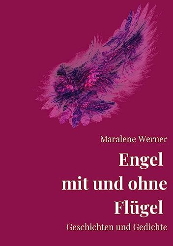 Engel mit und ohne Flügel: Kurzgeschichten, Erzählungen und Gedichte von und mit Engeln. Zum Lesen, Vorlesen und Verschenken. von tredition