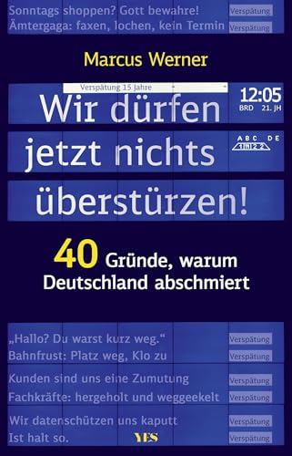 Wir dürfen jetzt nichts überstürzen!: 40 Gründe, warum Deutschland abschmiert