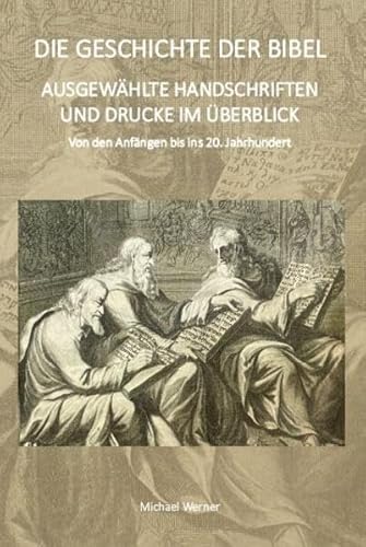 DIE GESCHICHTE DER BIBEL AUSGEWÄHLTE HANDSCHRIFTEN UND DRUCKE IM ÜBERBLICK: Von den Anfängen bis ins 20. Jahrhundert