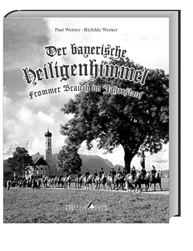 Der bayerische Heiligenhimmel: Frommer Brauch im Jahreslauf