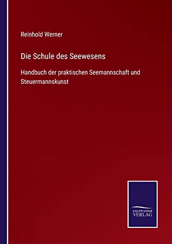 Die Schule des Seewesens: Handbuch der praktischen Seemannschaft und Steuermannskunst