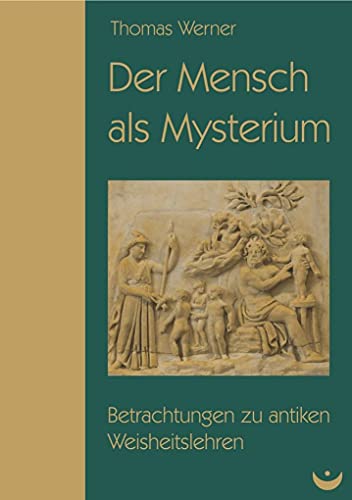 Der Mensch als Mysterium: Betrachtungen zu antiken Weisheitslehren