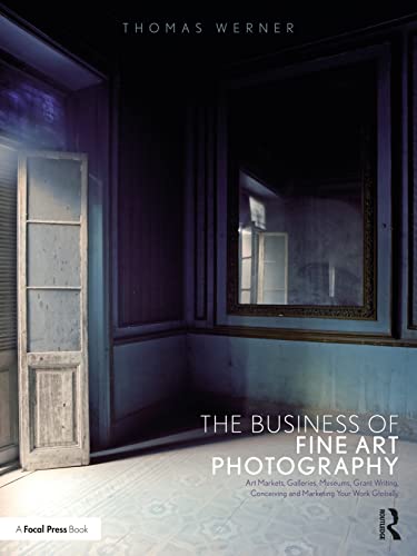 The Business of Fine Art Photography: Art Markets, Galleries, Museums, Grant Writing, Conceiving and Marketing Your Work Globally von Bloomsbury Academic
