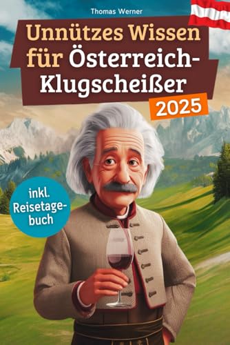 Unnützes Wissen für Österreich-Klugscheißer: 222 lustige & skurrile Fakten, die du nie wissen wolltest, aber lieben wirst - das ideale Geschenk für echte Fans (inkl. Reisetagebuch) von Independently published