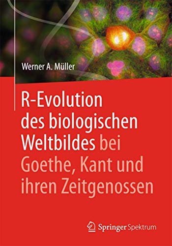 R-Evolution - des biologischen Weltbildes bei Goethe, Kant und ihren Zeitgenossen von Springer Spektrum