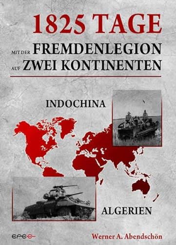 1825 Tage - Mit der Fremdenlegion auf zwei Kontinenten: Indochina- und Algerienkrieg 1952 - 1957