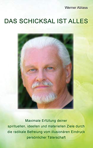 Das Schicksal ist alles: Maximale Erfüllung deiner spirituellen, ideellen und materiellen Ziele durch die radikale Befreiung vom illusionären Eindruck persönlicher Täterschaft Das Schicksal ist alles: Maximale Erfüllung deiner spirituellen, ideellen und materiellen Ziele durch die radikale Befreiung vom illusionären Eindruck persönlicher Täterschaft