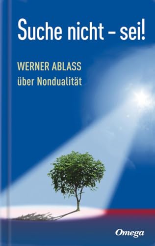Suche nicht - sei!: Werner Ablass über Nondualität