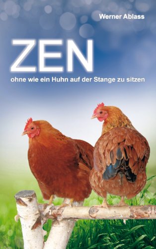 Zen: ohne wie ein Huhn auf der Stange zu sitzen von Books on Demand GmbH