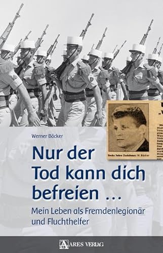 Nur der Tod kann dich befreien ... Mein Leben als Fremdenlegionär und Fluchthelfer