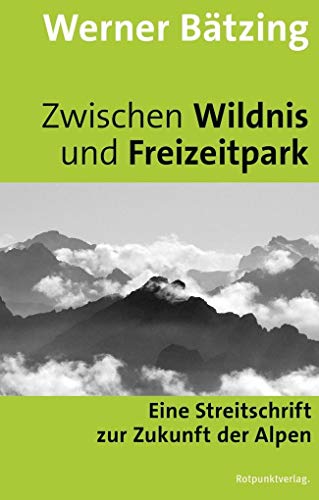 Zwischen Wildnis und Freizeitpark: Eine Streitschrift zur Zukunft der Alpen von Rotpunktverlag, Zürich