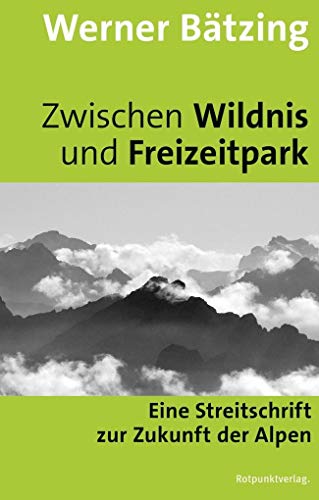 Zwischen Wildnis und Freizeitpark: Eine Streitschrift zur Zukunft der Alpen