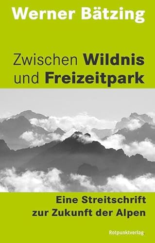 Zwischen Wildnis und Freizeitpark: Eine Streitschrift zur Zukunft der Alpen