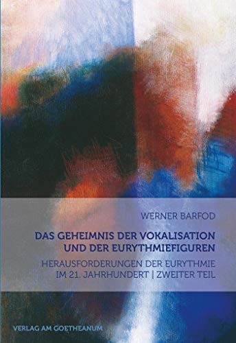 Das Geheimnis der Vokalisation und der Eurythmiefiguren: Herausforderungen der Eurythmie im 21. Jahrhundert | Zweiter Teil von Verlag am Goetheanum