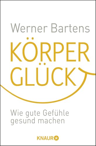 Körperglück: Wie gute Gefühle gesund machen