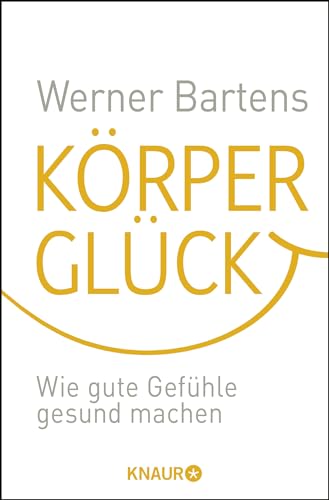 Körperglück: Wie gute Gefühle gesund machen