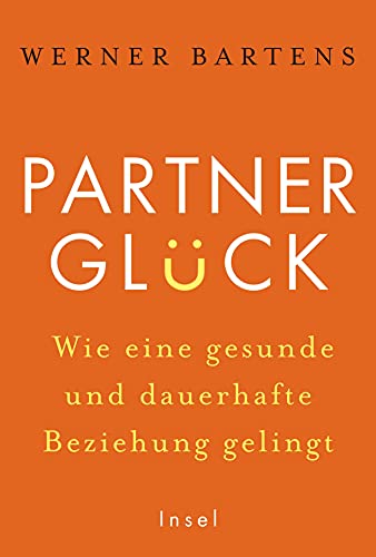 Partnerglück - wie eine gesunde und dauerhafte Beziehung gelingt: Ein Ratgeber, der zeigt, wie man Beziehungsstress und Ehestreit konstruktiv wendet von Insel Verlag