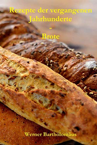 Rezepte der vergangenen Jahrhunderte - Brote von Independently published