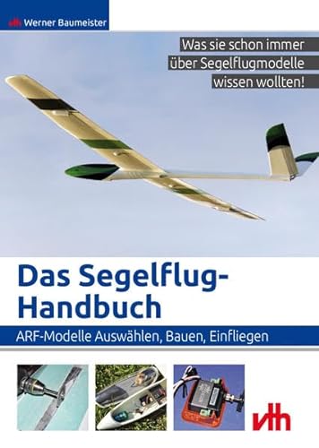 Das Segelflug-Handbuch: ARF-Modelle: Auswählen, Bauen, Einfliegen