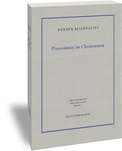 Platonismus im Christentum (Philosophische Abhandlungen: Ab Band 86 herausgegeben von Rolf-Peter Horstmann und Andreas Kemmerling. Ab Band 101 ... Steinfath und Tobias Rosefeldt, Band 73) von Klostermann Vittorio GmbH