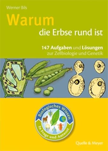 Warum die Erbse rund ist: 147 Aufgaben und Lösungen zur Zellbiologie und Genetik: 147 Aufgaben und Lösungen zur Zelliologie und Genetik Warum die Erbse rund ist: 147 Aufgaben und Lösungen zur Zellbiologie und Genetik: 147 Aufgaben und Lösungen zur Zelliologie und Genetik
