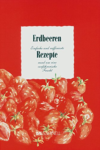 Erdbeeren: Einfache und raffinierte Rezepte rund um eine verführerische Frucht (Herrlich nostalgisch / Rezeptsammlungen) von Schnell Verlag