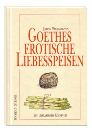 Goethes erotische Liebesspeisen: Ein literarisches Kochbuch von Schnell Verlag