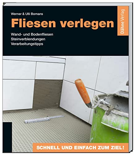 Fliesen verlegen: Wand- und Bodenfliesen - Steinverblendungen - Verarbeitungstipps von Daehne Verlag