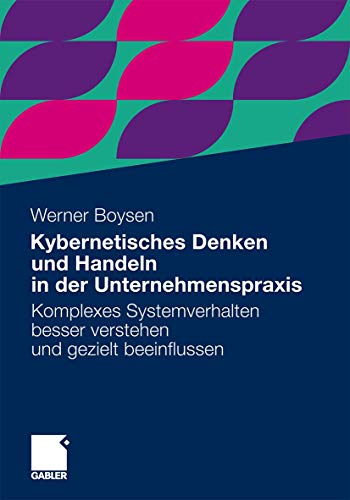 Kybernetisches Denken und Handeln in der Unternehmenspraxis: Komplexes Systemverhalten besser verstehen und gezielt beeinflussen von Gabler Verlag