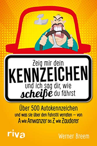 Zeig mir dein Kennzeichen und ich sag dir, wie scheiße du fährst: Über 500 Autokennzeichen und was sie über den Fahrstil verraten – von A wie Anwanzer bis Z wie Zauderer von RIVA