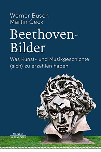 Beethoven-Bilder: Was Kunst- und Musikgeschichte (sich) zu erzählen haben von J.B. Metzler