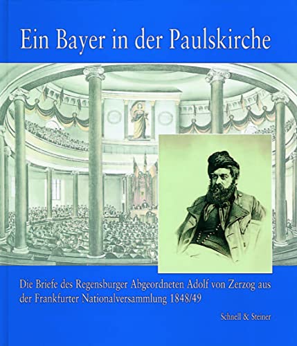Ein Bayer in der Paulskirche: Die Briefe des Regensburger Abgeordneten Adolf von Zerzog aus der Frankfurter Nationalversammlung 1848/49 (Kataloge Und Schriften / Kunstsammlungen Des Bistums Regensb)