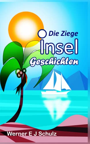 Die Ziege - Geschichten von den Seychellen: Seychellen. Abenteuer auf See und auf tropischen Inseln. Inselleben, Segelschiffe, Tradition, Liebe, Verlust, Intrige und Spannung.