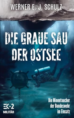 Die graue Sau der Ostsee: Die Minentaucher der Bundeswehr im Einsatz - Ein Marine-Thriller von EK-2 Publishing