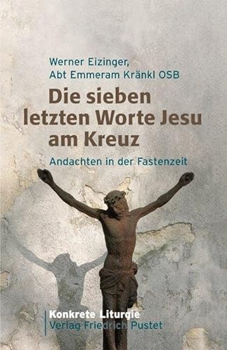Die sieben letzten Worte Jesu am Kreuz: Andachten in der Fastenzeit (Konkrete Liturgie) von Pustet, Friedrich GmbH