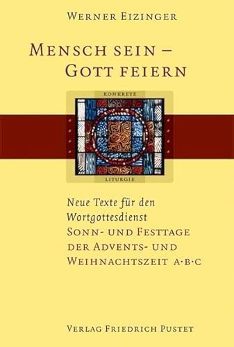 Mensch sein - Gott feiern. Neue Texte für den Wortgottesdienst: Sonn- und Festtage der Advents- und Weihnachtszeit A/B/C von Pustet, Friedrich GmbH