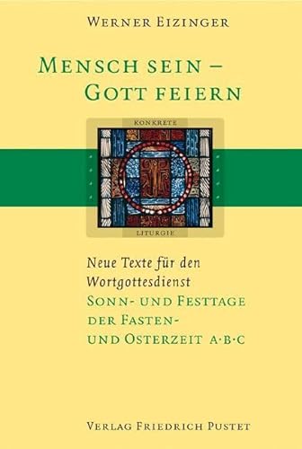 Mensch sein - Gott feiern. Neue Texte für den Wortgottesdienst: Sonn- und Festtage der Fasten- und Osterzeit A/B/C (Konkrete Liturgie)