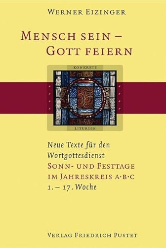 Mensch sein - Gott feiern. Neue Texte für den Wortgottesdienst: Sonn- und Festtage Im Jahreskreis A/B/C (1.-17. Woche): (1. bis 17. Woche). Neue Texte für den Wortgottesdienst (Konkrete Liturgie)
