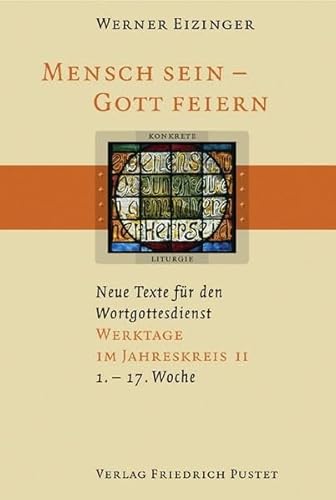 Mensch sein - Gott feiern. Neue Texte für den Wortgottesdienst: Werktage im Jahreskreis II (1.-17. Woche): (1. bis 17. Woche). Neue Texte für den Wortgottesdienst (Konkrete Liturgie) von Pustet, Friedrich GmbH