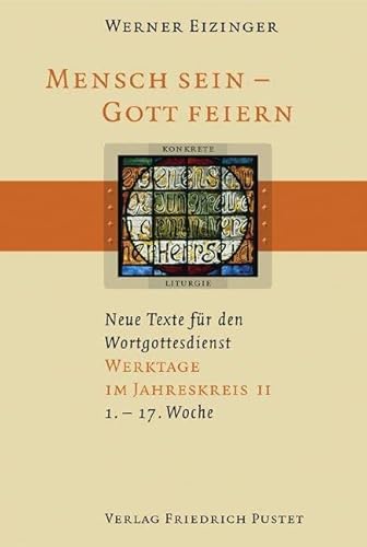 Mensch sein - Gott feiern. Neue Texte für den Wortgottesdienst: Werktage im Jahreskreis II (1.-17. Woche): (1. bis 17. Woche). Neue Texte für den Wortgottesdienst (Konkrete Liturgie)