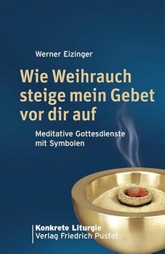 Wie Weihrauch steige mein Gebet vor dir auf: Meditative Gottesdienste mit Symbolen (Konkrete Liturgie) von Pustet, Friedrich GmbH