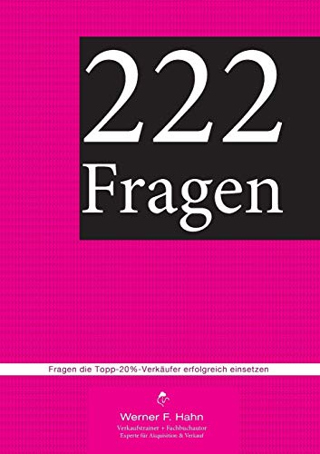 222 Fragen: Fragen, die Topp-20%-Verkäufer erfolgreich einsetzen 222 Fragen: Fragen, die Topp-20%-Verkäufer erfolgreich einsetzen