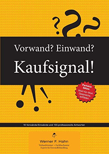 Vorwand? Einwand? Kaufsignal!: 16 Einwände mit 155 professionellen Antworten Vorwand? Einwand? Kaufsignal!: 16 Einwände mit 155 professionellen Antworten