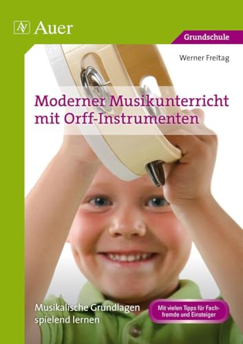 Moderner Musikunterricht mit Orff-Instrumenten: Musikalische Grundlagen spielend lernen (1. bis 4. Klasse)