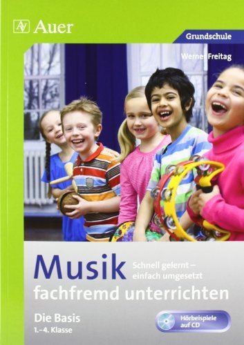 Musik fachfremd unterrichten - Die Basis 1-4: Schnell gelernt - einfach umgesetzt (1. bis 4. Klasse) (Fachfremd unterrichten Grundschule)