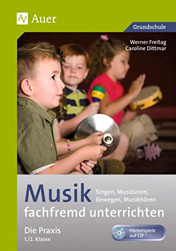 Musik fachfremd unterrichten - Die Praxis 1/2: Singen, Musizieren, Bewegen, Musikhören (1. und 2. Klasse) (Fachfremd unterrichten Grundschule)