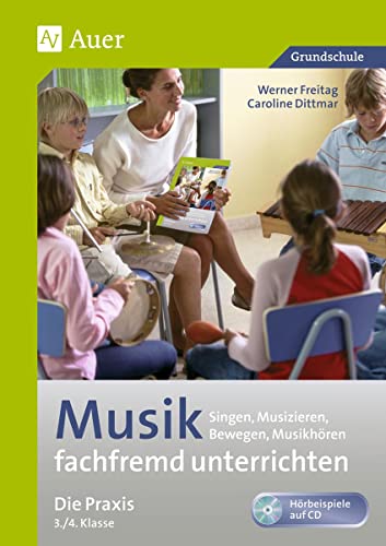 Musik fachfremd unterrichten - Die Praxis 3/4: Singen, Musizieren, Bewegen, Musikhören (3. und 4. Klasse) (Fachfremd unterrichten Grundschule)