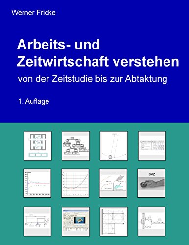 Arbeits- und Zeitwirtschaft verstehen: von der Zeitstudie bis zur Abtaktung Arbeits- und Zeitwirtschaft verstehen: von der Zeitstudie bis zur Abtaktung