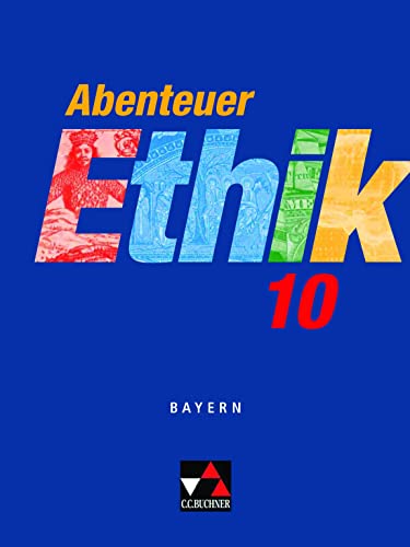 Abenteuer Ethik - Bayern / Abenteuer Ethik Bayern 10: Unterrichtswerk für Ethik an Gymnasien (Abenteuer Ethik - Bayern: Unterrichtswerk für Ethik an Gymnasien) von Buchner, C.C. Verlag