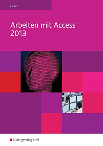 Arbeiten mit Access 2013: Schulbuch: Schülerband von Bildungsverlag Eins GmbH